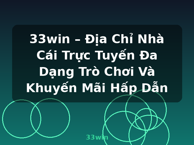 33win – Địa Chỉ Nhà Cái Trực Tuyến Đa Dạng Trò Chơi Và Khuyến Mãi Hấp Dẫn - 33win 33win – Địa Chỉ Nhà Cái Trực Tuyến Đa Dạng Trò Chơi Và Khuyến Mãi Hấp Dẫn - 33win
