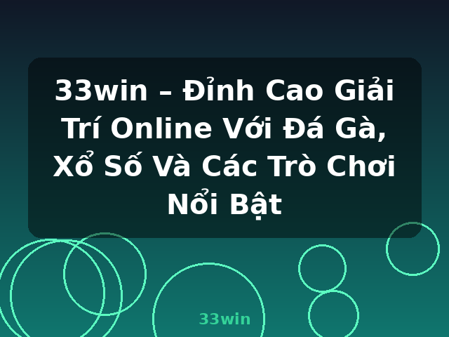 33win – Đỉnh Cao Giải Trí Online Với Đá Gà, Xổ Số Và Các Trò Chơi Nổi Bật - 33win 33win – Đỉnh Cao Giải Trí Online Với Đá Gà, Xổ Số Và Các Trò Chơi Nổi Bật - 33win