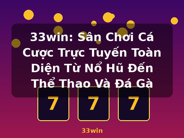 33win: Sân Chơi Cá Cược Trực Tuyến Toàn Diện Từ Nổ Hũ Đến Thể Thao Và Đá Gà - 33win 33win: Sân Chơi Cá Cược Trực Tuyến Toàn Diện Từ Nổ Hũ Đến Thể Thao Và Đá Gà - 33win