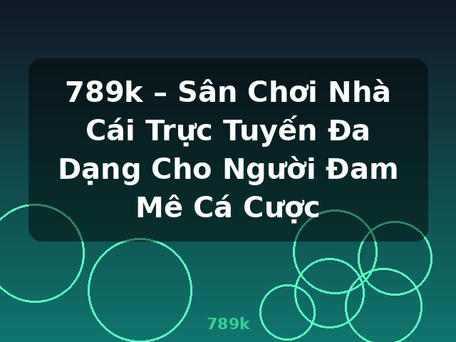 789k – Sân Chơi Nhà Cái Trực Tuyến Đa Dạng Cho Người Đam Mê Cá Cược - 789k 789k – Sân Chơi Nhà Cái Trực Tuyến Đa Dạng Cho Người Đam Mê Cá Cược - 789k