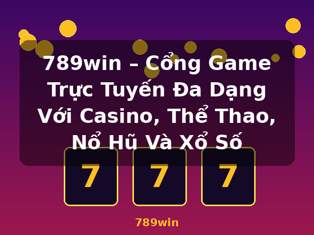 789win – Cổng Game Trực Tuyến Đa Dạng Với Casino, Thể Thao, Nổ Hũ Và Xổ Số - 789win 789win – Cổng Game Trực Tuyến Đa Dạng Với Casino, Thể Thao, Nổ Hũ Và Xổ Số - 789win