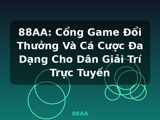 88AA: Cổng Game Đổi Thưởng Và Cá Cược Đa Dạng Cho Dân Giải Trí Trực Tuyến - 88AA