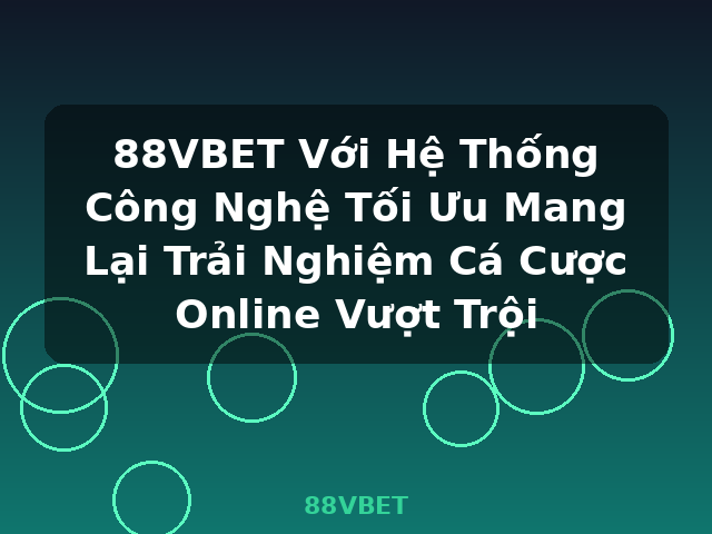 88VBET Với Hệ Thống Công Nghệ Tối Ưu Mang Lại Trải Nghiệm Cá Cược Online Vượt Trội - 88VBET