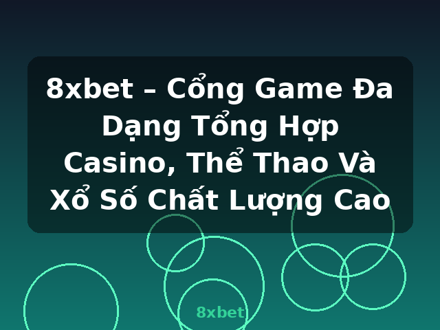 8xbet – Cổng Game Đa Dạng Tổng Hợp Casino, Thể Thao Và Xổ Số Chất Lượng Cao - 8xbet