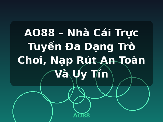 AO88 – Nhà Cái Trực Tuyến Đa Dạng Trò Chơi, Nạp Rút An Toàn Và Uy Tín - AO88