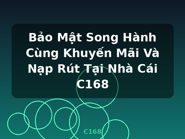 Bảo Mật Song Hành Cùng Khuyến Mãi Và Nạp Rút Tại Nhà Cái C168 - C168 Bảo Mật Song Hành Cùng Khuyến Mãi Và Nạp Rút Tại Nhà Cái C168 - C168