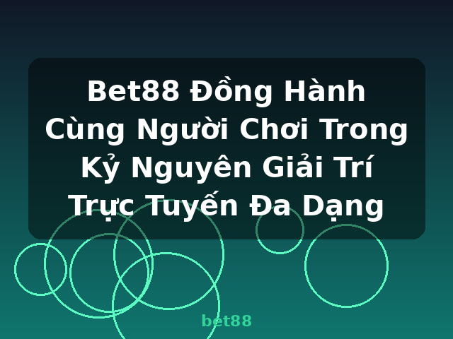 Bet88 Đồng Hành Cùng Người Chơi Trong Kỷ Nguyên Giải Trí Trực Tuyến Đa Dạng - bet88