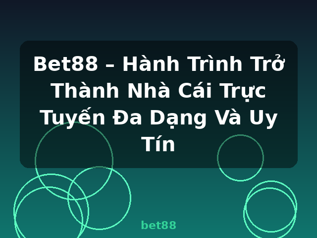 Bet88 – Hành Trình Trở Thành Nhà Cái Trực Tuyến Đa Dạng Và Uy Tín - bet88