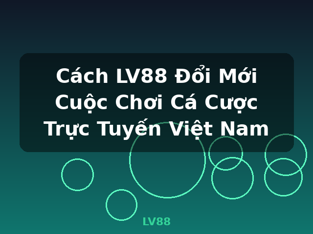 Cách LV88 Đổi Mới Cuộc Chơi Cá Cược Trực Tuyến Việt Nam - LV88 Cách LV88 Đổi Mới Cuộc Chơi Cá Cược Trực Tuyến Việt Nam - LV88