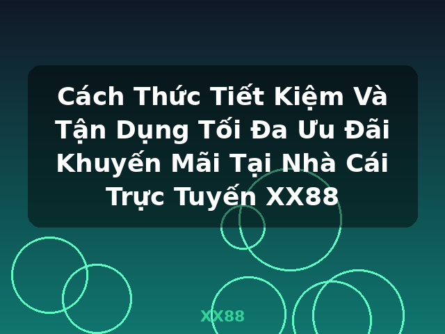 Cách Thức Tiết Kiệm Và Tận Dụng Tối Đa Ưu Đãi Khuyến Mãi Tại Nhà Cái Trực Tuyến XX88 - XX88 Cách Thức Tiết Kiệm Và Tận Dụng Tối Đa Ưu Đãi Khuyến Mãi Tại Nhà Cái Trực Tuyến XX88 - XX88