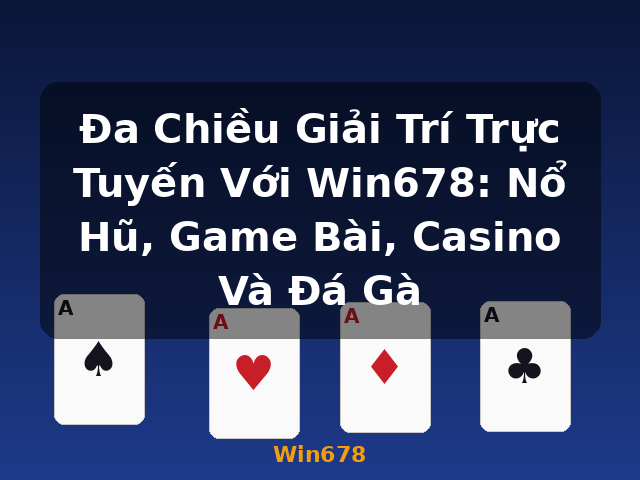 Đa Chiều Giải Trí Trực Tuyến Với Win678: Nổ Hũ, Game Bài, Casino Và Đá Gà - Win678