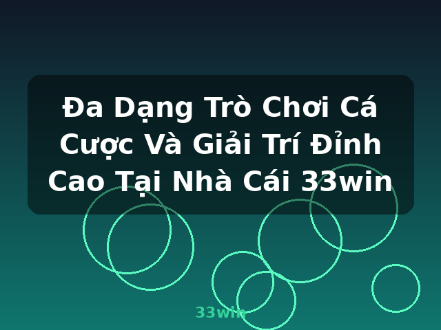 Đa Dạng Trò Chơi Cá Cược Và Giải Trí Đỉnh Cao Tại Nhà Cái 33win - 33win Đa Dạng Trò Chơi Cá Cược Và Giải Trí Đỉnh Cao Tại Nhà Cái 33win - 33win
