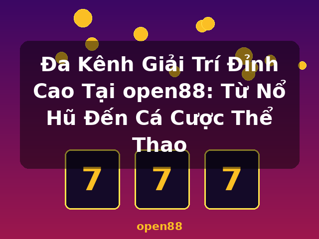 Đa Kênh Giải Trí Đỉnh Cao Tại open88: Từ Nổ Hũ Đến Cá Cược Thể Thao - open88