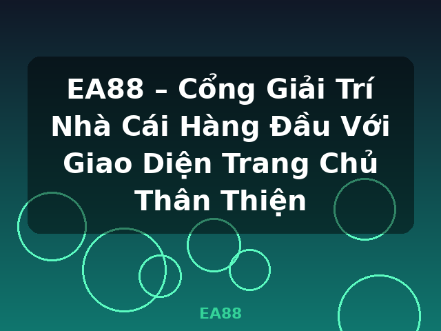 EA88 – Cổng Giải Trí Nhà Cái Hàng Đầu Với Giao Diện Trang Chủ Thân Thiện - EA88