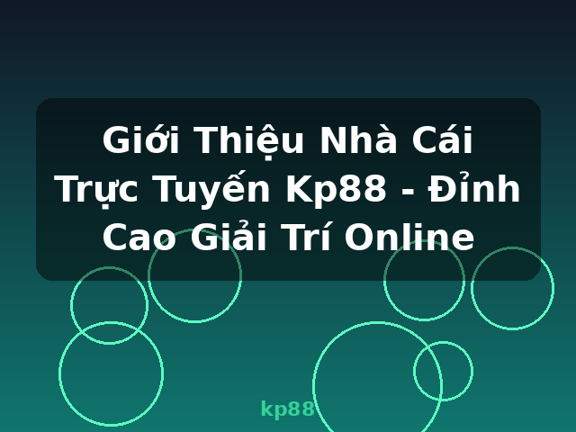 Giới Thiệu Nhà Cái Trực Tuyến Kp88 - Đỉnh Cao Giải Trí Online - kp88