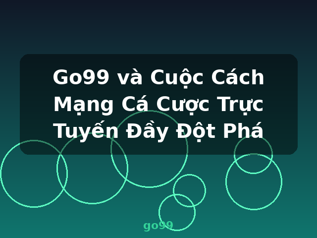 Go99 và Cuộc Cách Mạng Cá Cược Trực Tuyến Đầy Đột Phá - go99