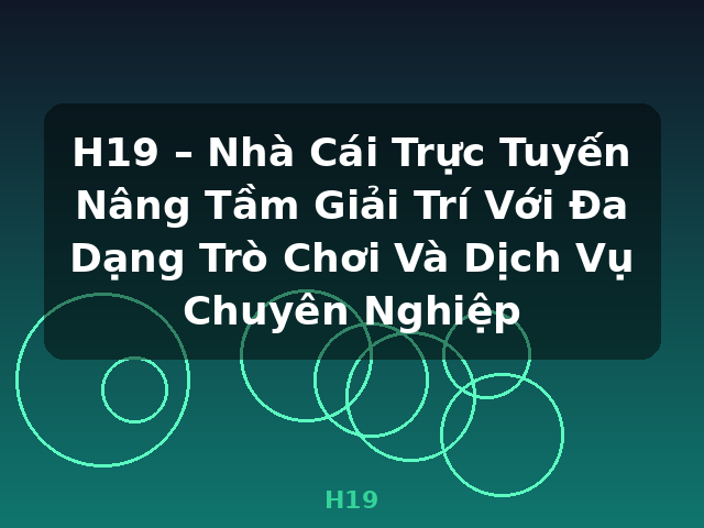 H19 – Nhà Cái Trực Tuyến Nâng Tầm Giải Trí Với Đa Dạng Trò Chơi Và Dịch Vụ Chuyên Nghiệp - H19