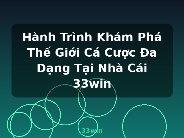 Hành Trình Khám Phá Thế Giới Cá Cược Đa Dạng Tại Nhà Cái 33win - 33win