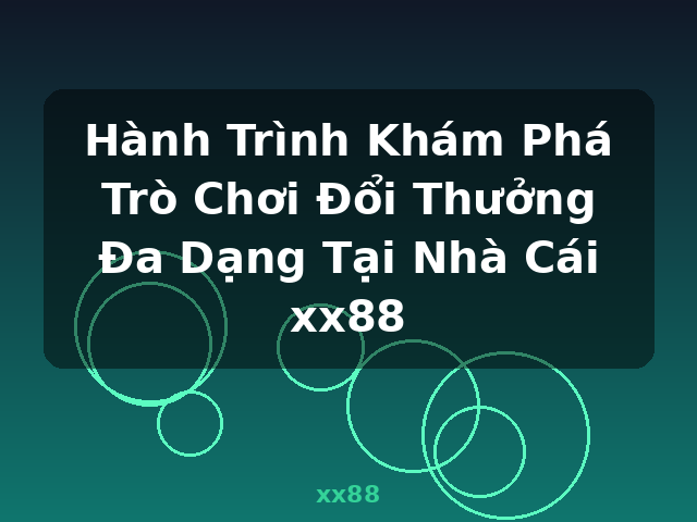 Hành Trình Khám Phá Trò Chơi Đổi Thưởng Đa Dạng Tại Nhà Cái xx88 - xx88