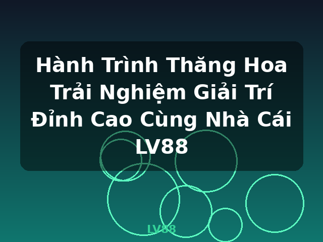 Hành Trình Thăng Hoa Trải Nghiệm Giải Trí Đỉnh Cao Cùng Nhà Cái LV88 - LV88 Hành Trình Thăng Hoa Trải Nghiệm Giải Trí Đỉnh Cao Cùng Nhà Cái LV88 - LV88