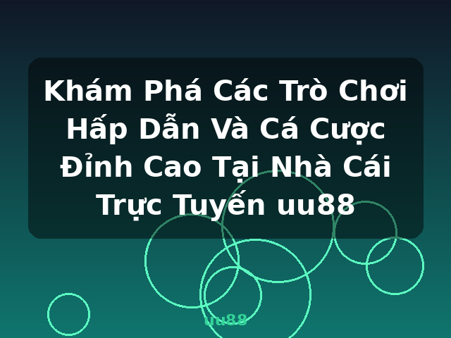 Khám Phá Các Trò Chơi Hấp Dẫn Và Cá Cược Đỉnh Cao Tại Nhà Cái Trực Tuyến uu88 - uu88 Khám Phá Các Trò Chơi Hấp Dẫn Và Cá Cược Đỉnh Cao Tại Nhà Cái Trực Tuyến uu88 - uu88
