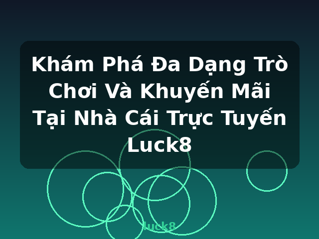Khám Phá Đa Dạng Trò Chơi Và Khuyến Mãi Tại Nhà Cái Trực Tuyến Luck8 - luck8 Khám Phá Đa Dạng Trò Chơi Và Khuyến Mãi Tại Nhà Cái Trực Tuyến Luck8 - luck8