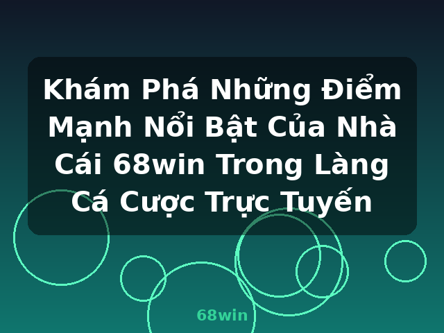 Khám Phá Những Điểm Mạnh Nổi Bật Của Nhà Cái 68win Trong Làng Cá Cược Trực Tuyến - 68win