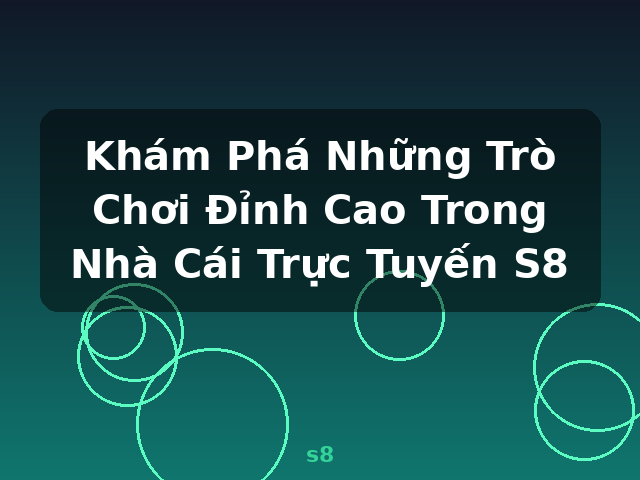 Khám Phá Những Trò Chơi Đỉnh Cao Trong Nhà Cái Trực Tuyến S8 - s8 Khám Phá Những Trò Chơi Đỉnh Cao Trong Nhà Cái Trực Tuyến S8 - s8