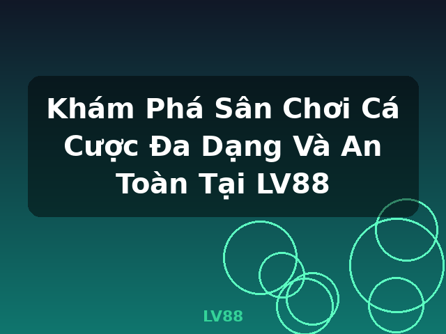 Khám Phá Sân Chơi Cá Cược Đa Dạng Và An Toàn Tại LV88 - LV88