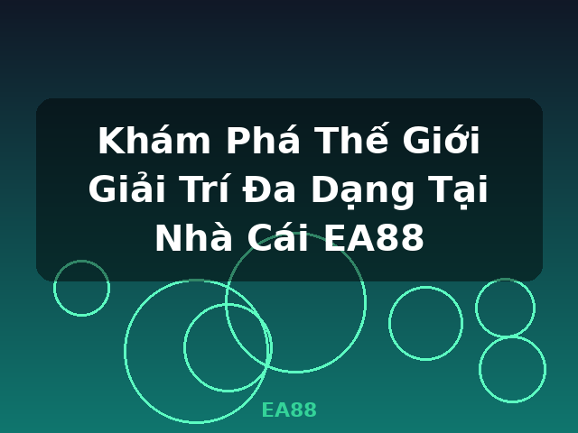 Khám Phá Thế Giới Giải Trí Đa Dạng Tại Nhà Cái EA88 - EA88 Khám Phá Thế Giới Giải Trí Đa Dạng Tại Nhà Cái EA88 - EA88