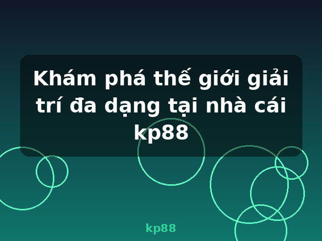 Khám phá thế giới giải trí đa dạng tại nhà cái kp88 - kp88
