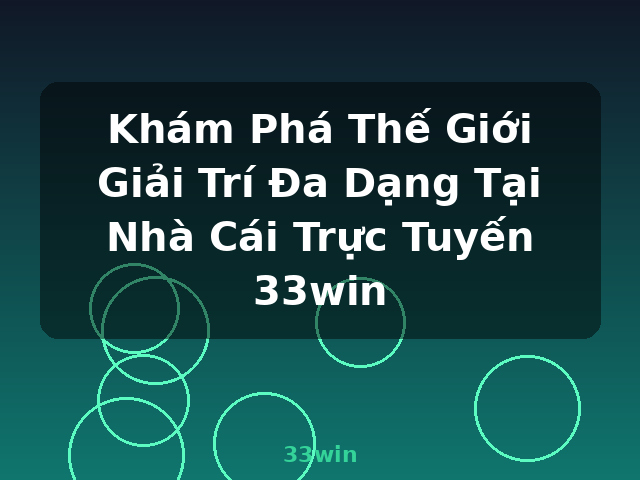 Khám Phá Thế Giới Giải Trí Đa Dạng Tại Nhà Cái Trực Tuyến 33win - 33win