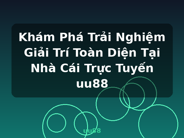 Khám Phá Trải Nghiệm Giải Trí Toàn Diện Tại Nhà Cái Trực Tuyến uu88 - uu88 Khám Phá Trải Nghiệm Giải Trí Toàn Diện Tại Nhà Cái Trực Tuyến uu88 - uu88