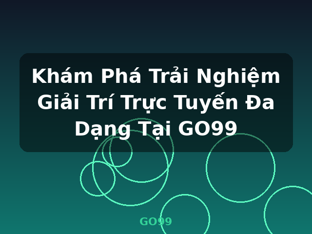 Khám Phá Trải Nghiệm Giải Trí Trực Tuyến Đa Dạng Tại GO99 - GO99
