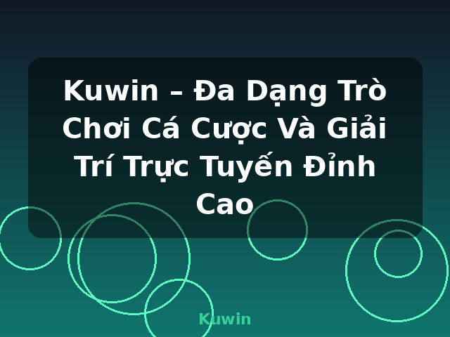Kuwin – Đa Dạng Trò Chơi Cá Cược Và Giải Trí Trực Tuyến Đỉnh Cao - Kuwin