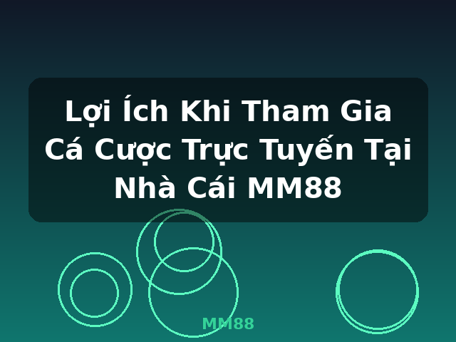 Lợi Ích Khi Tham Gia Cá Cược Trực Tuyến Tại Nhà Cái MM88 - MM88 Lợi Ích Khi Tham Gia Cá Cược Trực Tuyến Tại Nhà Cái MM88 - MM88