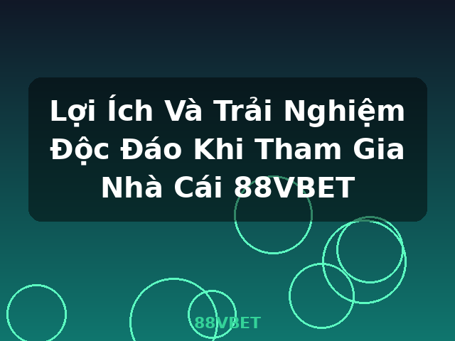 Lợi Ích Và Trải Nghiệm Độc Đáo Khi Tham Gia Nhà Cái 88VBET - 88VBET Lợi Ích Và Trải Nghiệm Độc Đáo Khi Tham Gia Nhà Cái 88VBET - 88VBET