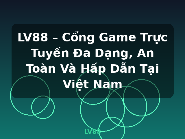 LV88 – Cổng Game Trực Tuyến Đa Dạng, An Toàn Và Hấp Dẫn Tại Việt Nam - LV88 LV88 – Cổng Game Trực Tuyến Đa Dạng, An Toàn Và Hấp Dẫn Tại Việt Nam - LV88