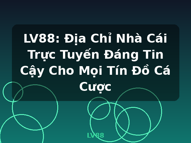 LV88: Địa Chỉ Nhà Cái Trực Tuyến Đáng Tin Cậy Cho Mọi Tín Đồ Cá Cược - LV88