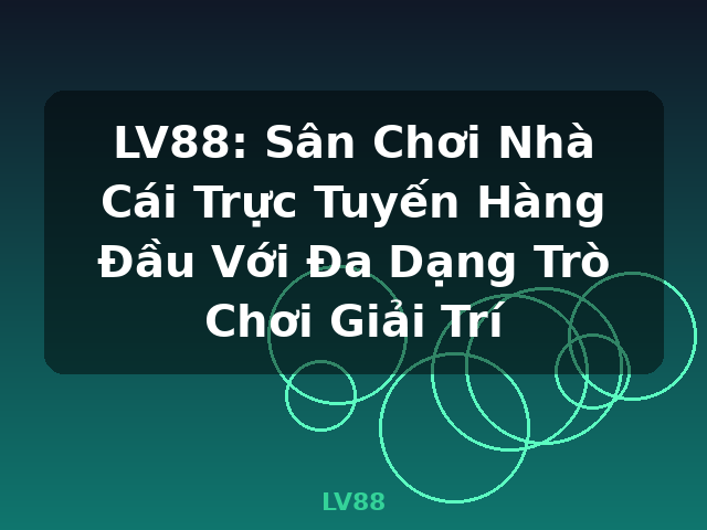 LV88: Sân Chơi Nhà Cái Trực Tuyến Hàng Đầu Với Đa Dạng Trò Chơi Giải Trí - LV88 LV88: Sân Chơi Nhà Cái Trực Tuyến Hàng Đầu Với Đa Dạng Trò Chơi Giải Trí - LV88