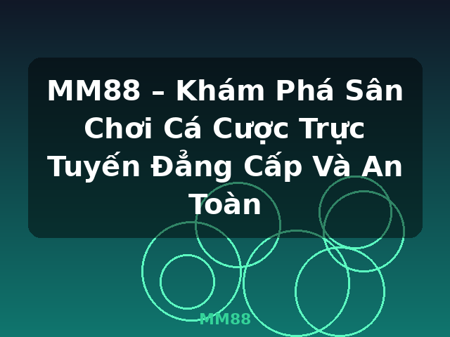 MM88 – Khám Phá Sân Chơi Cá Cược Trực Tuyến Đẳng Cấp Và An Toàn - MM88