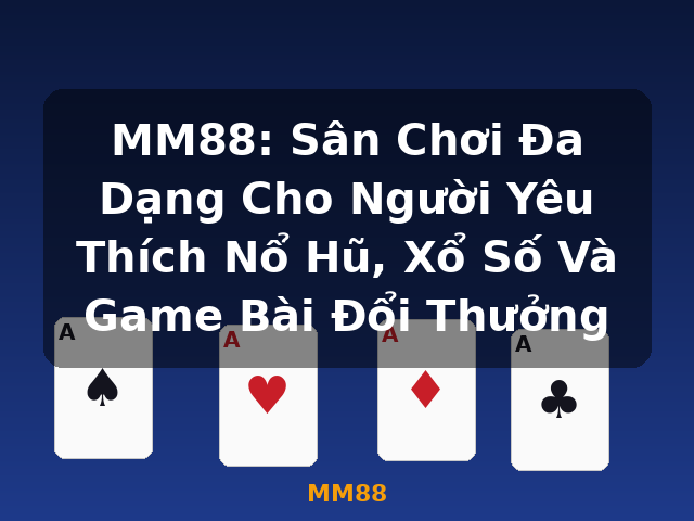 MM88: Sân Chơi Đa Dạng Cho Người Yêu Thích Nổ Hũ, Xổ Số Và Game Bài Đổi Thưởng - MM88