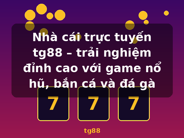Nhà cái trực tuyến tg88 – trải nghiệm đỉnh cao với game nổ hũ, bắn cá và đá gà - tg88