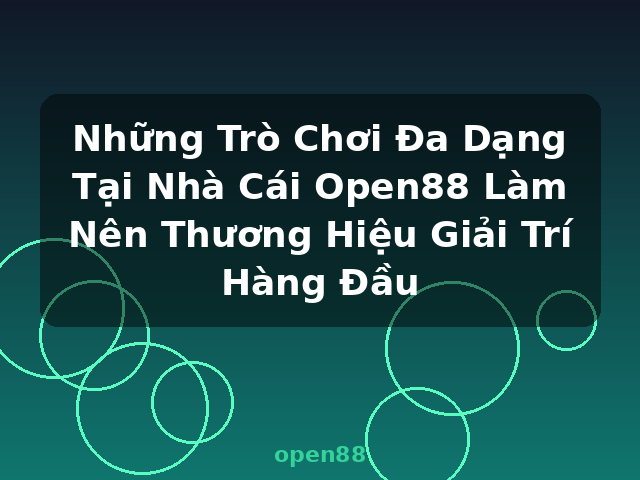 Những Trò Chơi Đa Dạng Tại Nhà Cái Open88 Làm Nên Thương Hiệu Giải Trí Hàng Đầu - open88 Những Trò Chơi Đa Dạng Tại Nhà Cái Open88 Làm Nên Thương Hiệu Giải Trí Hàng Đầu - open88