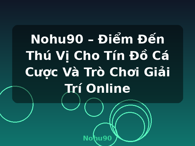 Nohu90 – Điểm Đến Thú Vị Cho Tín Đồ Cá Cược Và Trò Chơi Giải Trí Online - Nohu90 Nohu90 – Điểm Đến Thú Vị Cho Tín Đồ Cá Cược Và Trò Chơi Giải Trí Online - Nohu90