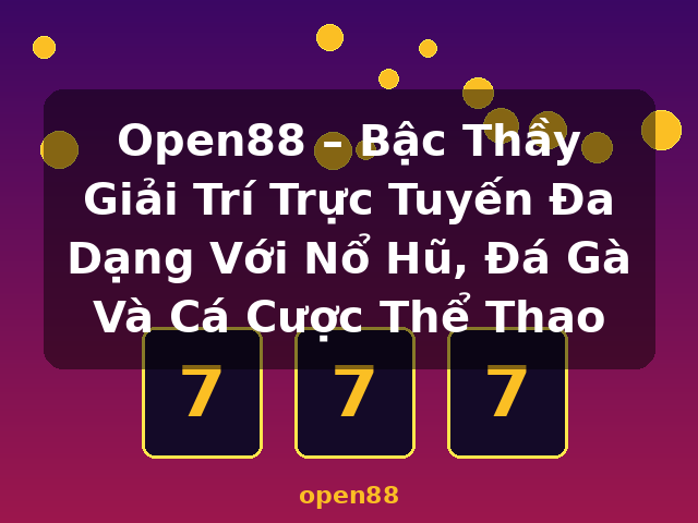 Open88 – Bậc Thầy Giải Trí Trực Tuyến Đa Dạng Với Nổ Hũ, Đá Gà Và Cá Cược Thể Thao - open88