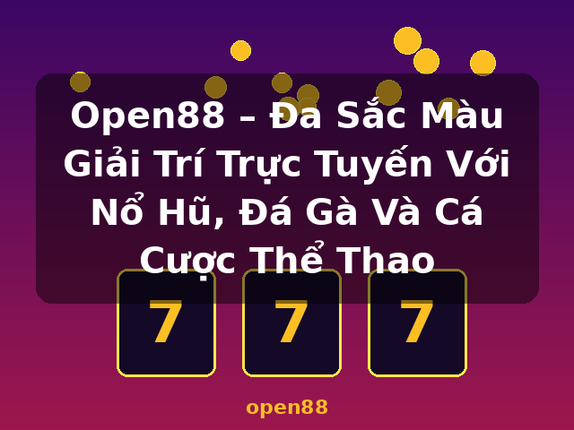 Open88 – Đa Sắc Màu Giải Trí Trực Tuyến Với Nổ Hũ, Đá Gà Và Cá Cược Thể Thao - open88 Open88 – Đa Sắc Màu Giải Trí Trực Tuyến Với Nổ Hũ, Đá Gà Và Cá Cược Thể Thao - open88