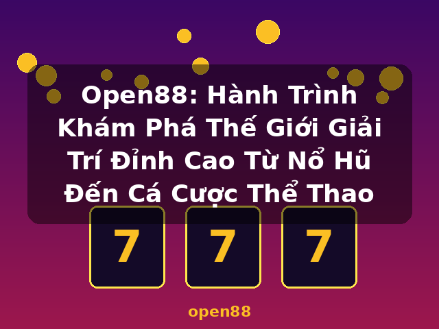Open88: Hành Trình Khám Phá Thế Giới Giải Trí Đỉnh Cao Từ Nổ Hũ Đến Cá Cược Thể Thao - open88