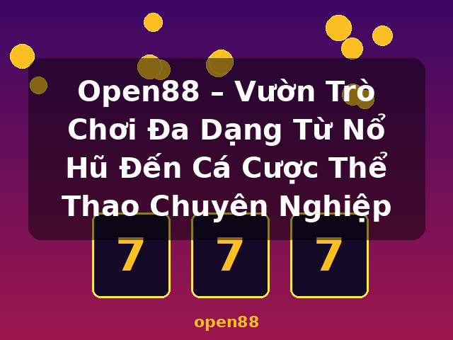 Open88 – Vườn Trò Chơi Đa Dạng Từ Nổ Hũ Đến Cá Cược Thể Thao Chuyên Nghiệp - open88 Open88 – Vườn Trò Chơi Đa Dạng Từ Nổ Hũ Đến Cá Cược Thể Thao Chuyên Nghiệp - open88