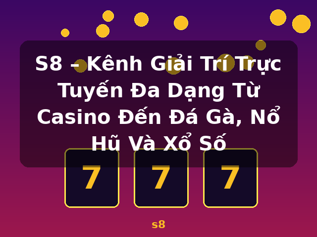 S8 – Kênh Giải Trí Trực Tuyến Đa Dạng Từ Casino Đến Đá Gà, Nổ Hũ Và Xổ Số - s8